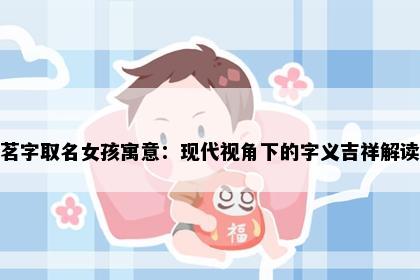 茗字取名女孩寓意：现代视角下的字义吉祥解读