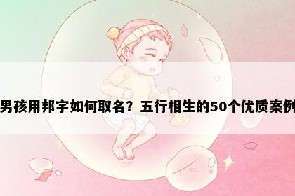 男孩用邦字如何取名？五行相生的50个优质案例