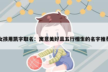 女孩用凯字取名：寓意美好且五行相生的名字推荐