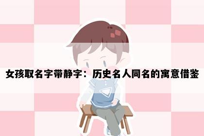 女孩取名字带静字：历史名人同名的寓意借鉴