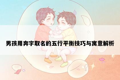 男孩用奔字取名的五行平衡技巧与寓意解析