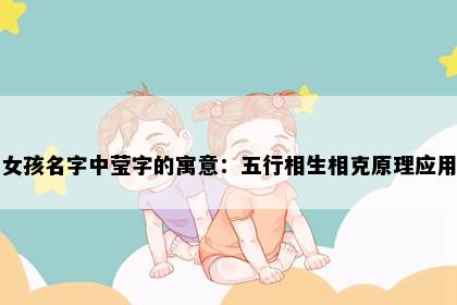 女孩名字中莹字的寓意：五行相生相克原理应用