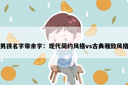 男孩名字带余字：现代简约风格vs古典雅致风格