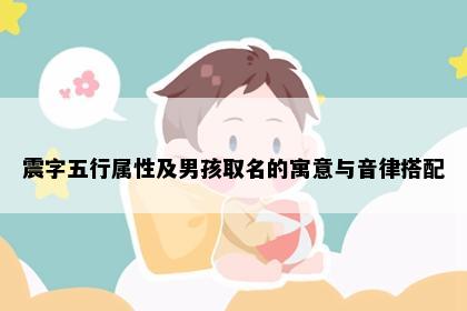 震字五行属性及男孩取名的寓意与音律搭配