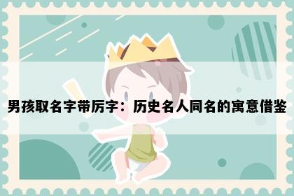 男孩取名字带厉字：历史名人同名的寓意借鉴