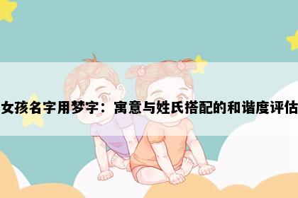 女孩名字用梦字：寓意与姓氏搭配的和谐度评估