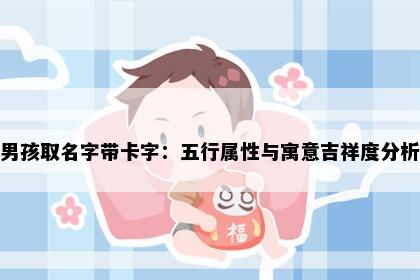 男孩取名字带卡字：五行属性与寓意吉祥度分析