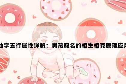 曲字五行属性详解：男孩取名的相生相克原理应用