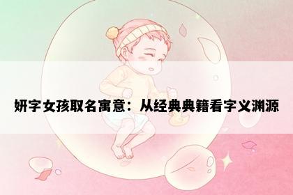 妍字女孩取名寓意：从经典典籍看字义渊源
