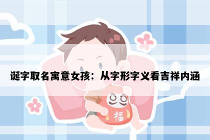 诞字取名寓意女孩：从字形字义看吉祥内涵