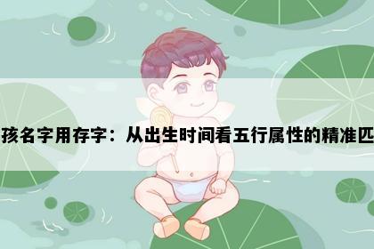男孩名字用存字：从出生时间看五行属性的精准匹配