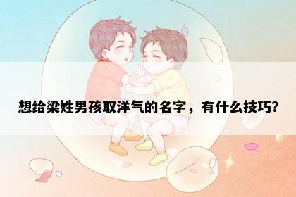 想给梁姓男孩取洋气的名字，有什么技巧？