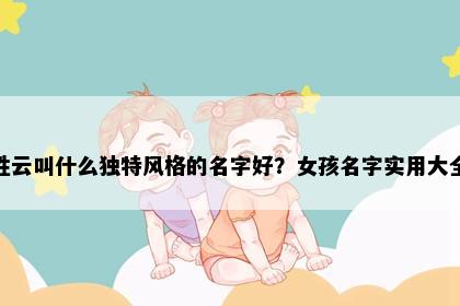 姓云叫什么独特风格的名字好？女孩名字实用大全