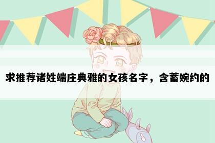 求推荐诸姓端庄典雅的女孩名字，含蓄婉约的