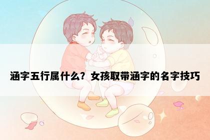涵字五行属什么？女孩取带涵字的名字技巧