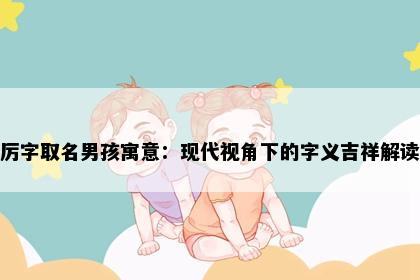 厉字取名男孩寓意：现代视角下的字义吉祥解读