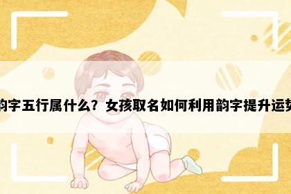 韵字五行属什么？女孩取名如何利用韵字提升运势
