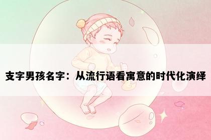 支字男孩名字：从流行语看寓意的时代化演绎