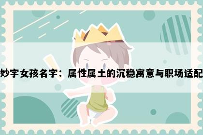 妙字女孩名字：属性属土的沉稳寓意与职场适配
