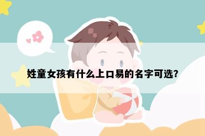 姓童女孩有什么上口易的名字可选？