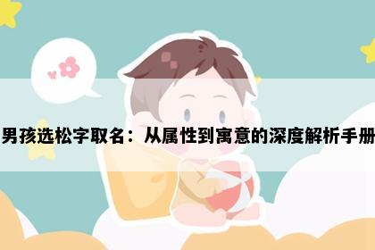 男孩选松字取名：从属性到寓意的深度解析手册