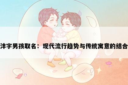 沣字男孩取名：现代流行趋势与传统寓意的结合