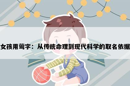 女孩用莺字：从传统命理到现代科学的取名依据