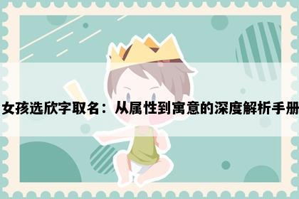 女孩选欣字取名：从属性到寓意的深度解析手册