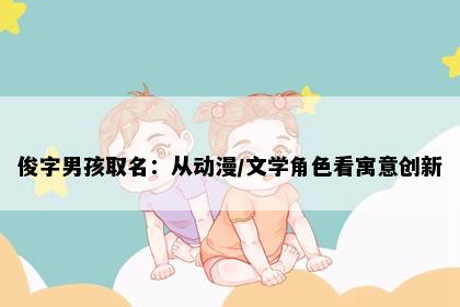俊字男孩取名：从动漫/文学角色看寓意创新