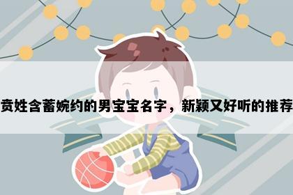 贲姓含蓄婉约的男宝宝名字，新颖又好听的推荐