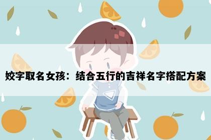 姣字取名女孩：结合五行的吉祥名字搭配方案