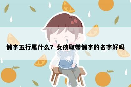储字五行属什么？女孩取带储字的名字好吗