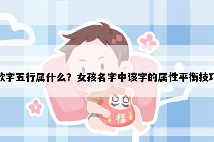 歆字五行属什么？女孩名字中该字的属性平衡技巧