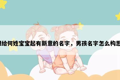 想给何姓宝宝起有新意的名字，男孩名字怎么构思？