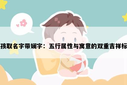 女孩取名字带斓字：五行属性与寓意的双重吉祥标准